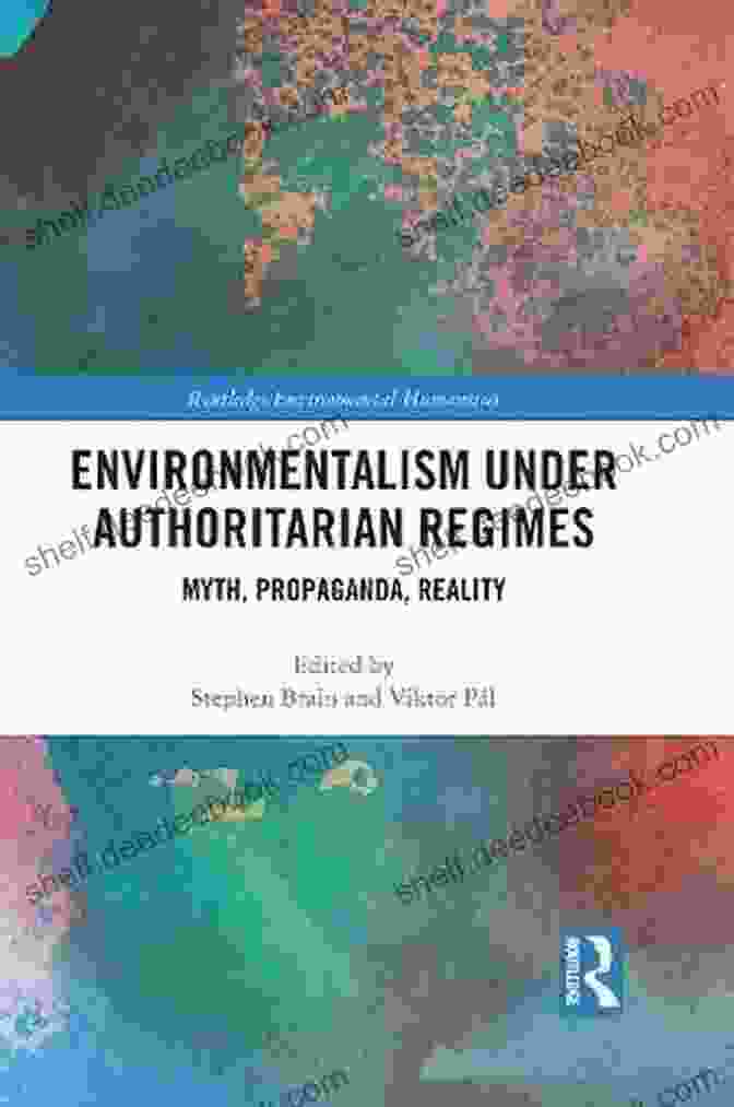 A Montage Of Images Representing Myth, Propaganda, And Reality In The Context Of Environmental Humanities. Environmentalism Under Authoritarian Regimes: Myth Propaganda Reality (Routledge Environmental Humanities)