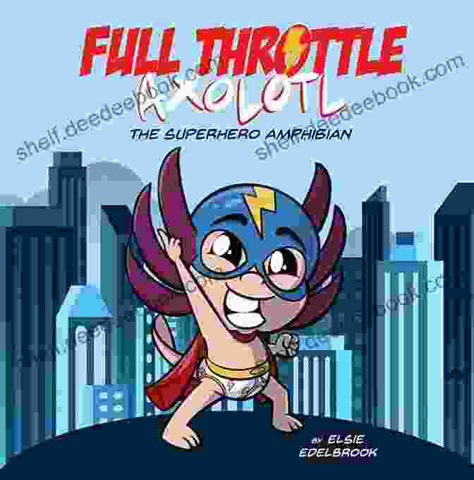 Full Throttle Axolotl, The Superhero Amphibian, In Action Full Throttle Axolotl: The Superhero Amphibian (Full Throttle Axolotl Series)