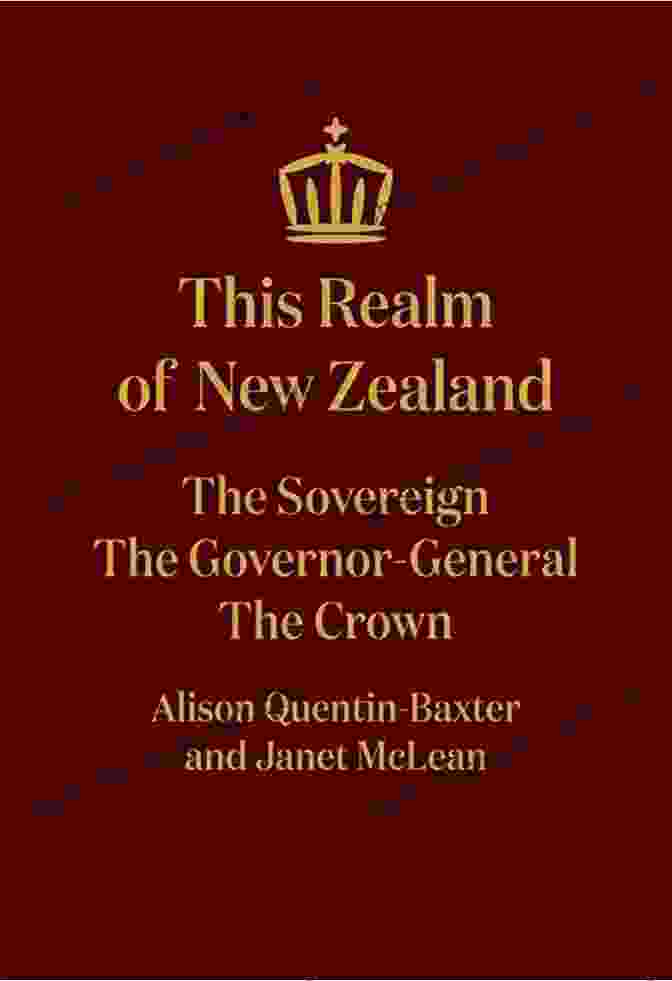 The Sovereign, The Governor General, And The Crown This Realm Of New Zealand: The Sovereign The Governor General The Crown