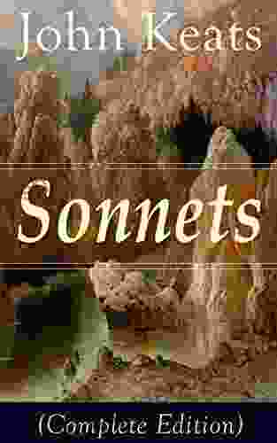 Sonnets (Complete Edition): 63 Sonnets From One Of The Most Beloved English Romantic Poets Influenced By John Milton And Edmund Spenser And One Of The Literature Alongside William Shakespeare