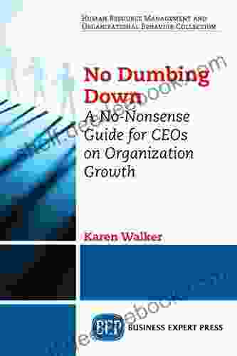 No Dumbing Down: A No Nonsense Guide For CEOs On Organization Growth