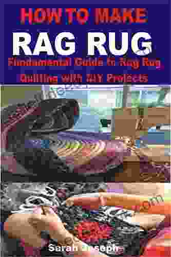 HOW TO MAKE RAG RUG: Fundamental Guide To Rag Rug Quilting With DIY Projects