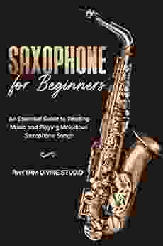 Saxophone For Beginners: An Essential Guide To Reading Music And Playing Melodious Saxophone Songs