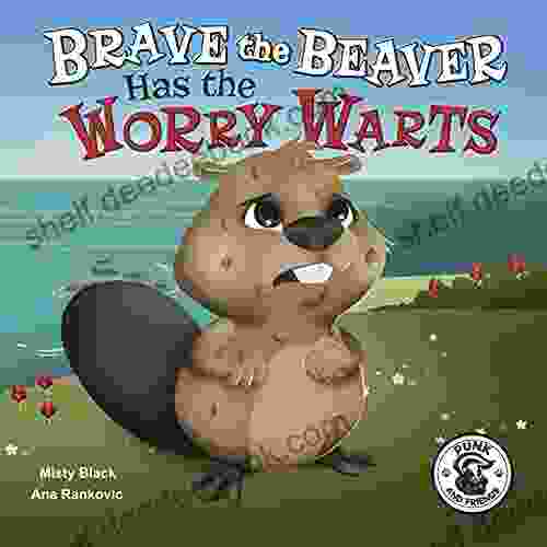 Brave The Beaver Has The Worry Warts: Anxiety Tool For Kids Aged 3 8 (Punk And Friends Learn Social Skills)