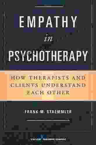 Empathy In Psychotherapy: How Therapists And Clients Understand Each Other