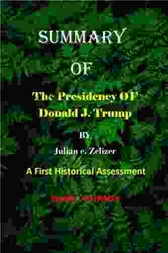 SUMMARY OF THE PRESIDENCY OF DONALD J TRUMP BY JULIAN E ZELIZER: A FIRST HISTORICAL ASSESSMENT