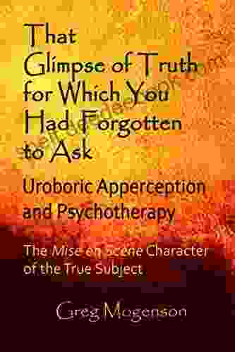 That Glimpse Of Truth For Which You Had Forgotten To Ask: Uroboric Apperception And Psychotherapy