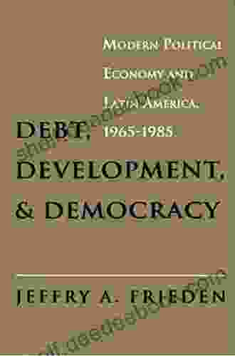 Debt Development And Democracy: Modern Political Economy And Latin America 1965 1985