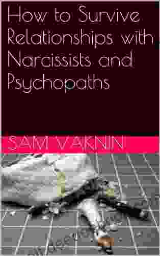 Narcissistic Abuse: From Victim To Survivor: How To Survive Relationships With Narcissists And Psychopaths