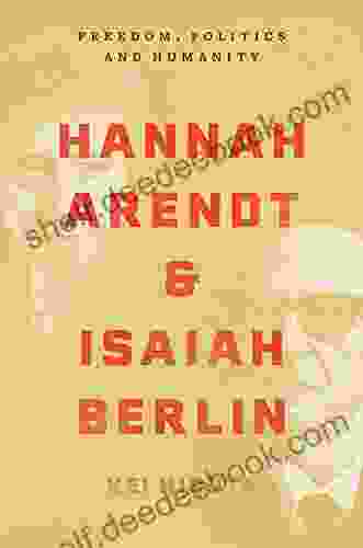 Hannah Arendt And Isaiah Berlin: Freedom Politics And Humanity