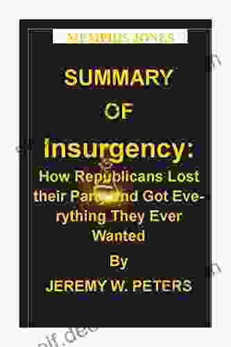 SUMMARY OF Insurgency: How Republicans Lost Their Party And Got Everything They Ever Wanted By JEREMY W PETERS