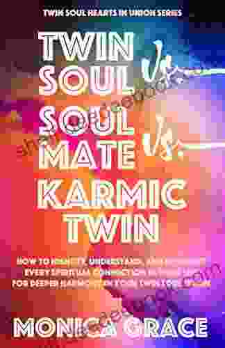 Twin Soul Vs Soulmate Vs Karmic Twin: How To Identify Understand And Interpret Every Spiritual Connection In Your Life To Find Harmony In Your Twin Soul Union (Twin Soul Hearts In Union #3)