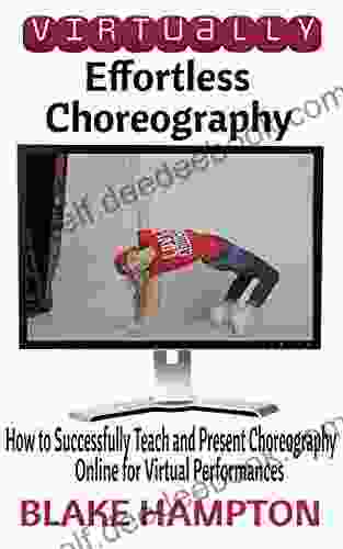 Virtually Effortless Choreography: How To Successfully Teach And Present Choreography Online For Virtual Performances