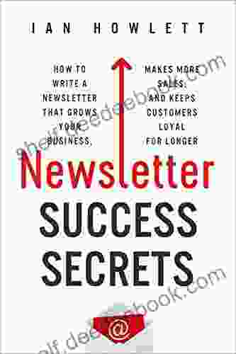 Newsletter Success Secrets: How To Write A Newsletter That Grows Your Business Makes More Sales And Keeps Customers Loyal For Longer