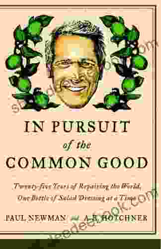 In Pursuit Of The Common Good: Twenty Five Years Of Improving The World One Bottle Of Salad Dressing At A Time
