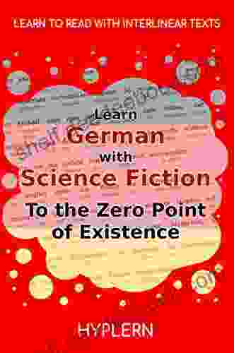 Learn German With Science Fiction The Zero Point Of Existence: Interlinear German To English (Learn German With Stories And Texts For Beginners And Advanced Readers 7)