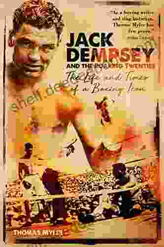 Jack Dempsey And The Roaring Twenties: The Life And Times Of A Boxing Icon