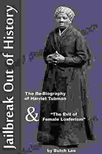 Jailbreak Out Of History: The Rebiography Of Harriet Tubman The Evil Of Female Loaferism
