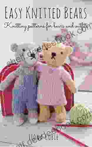 Easy Knitted Bears: Knitting Patterns For Bears And Outfits