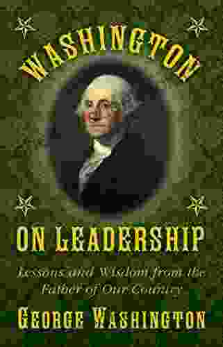Washington On Leadership: Lessons And Wisdom From The Father Of Our Country
