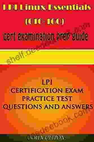 LPI LINUX ESSENTIALS (010 160) Cert Examination Prep Guide: LPI Certification Exam Practice Test Questions And Answers