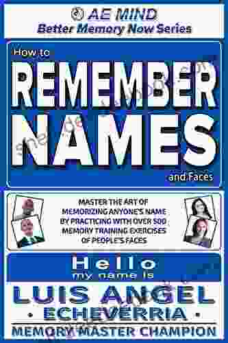 How To Remember Names And Faces: Master The Art Of Memorizing Anyone S Name By Practicing W Over 500 Memory Training Exercises Of People S Faces Improve Personal Social Skills (Better Memory Now)