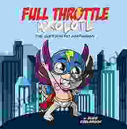 Full Throttle Axolotl: The Superhero Amphibian (Full Throttle Axolotl Series)