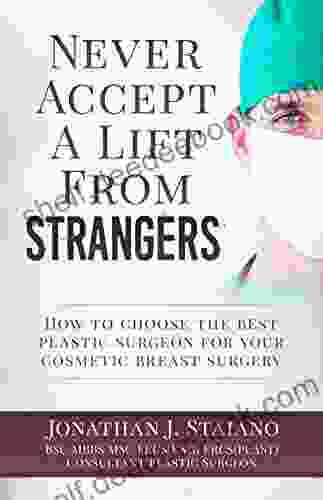Never Accept A Lift From Strangers: How To Choose The Best Plastic Surgeon For Your Cosmetic Breast Surgery