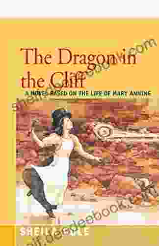 The Dragon In The Cliff: A Novel Based On The Life Of Mary Anning
