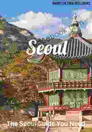 The Seoul Guide You Need: Pocket Guide To Seoul South Korea