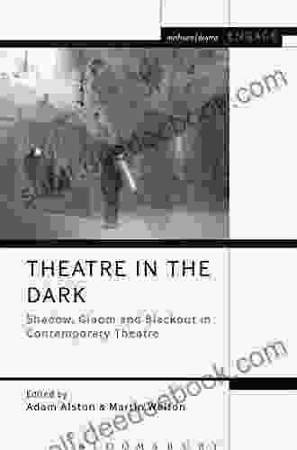 Theatre In The Dark: Shadow Gloom And Blackout In Contemporary Theatre (Methuen Drama Engage)
