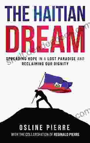 The Haitian Dream: Spreading Hope In A Lost Paradise And Reclaiming Our Dignity