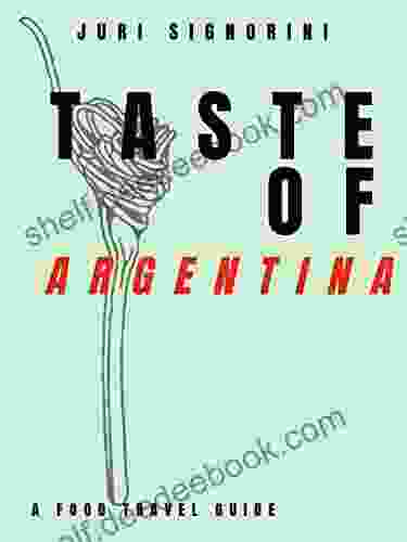 Taste Of Argentina: A Food Travel Guide