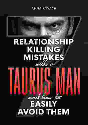 The 7 Relationship Killing Mistakes With A Taurus Man: And How To Easily Avoid Them (Taurus Man Secrets)