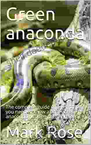 Green Anaconda: The Complete Guide On Everything You Need To Know About Green Anaconda Housing Care And Feeding