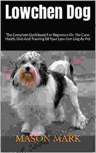 Lowchen Dog : The Complete Guidebook For Beginners On The Care Heath Diet And Training Of Your Lowchen Dog As Pet
