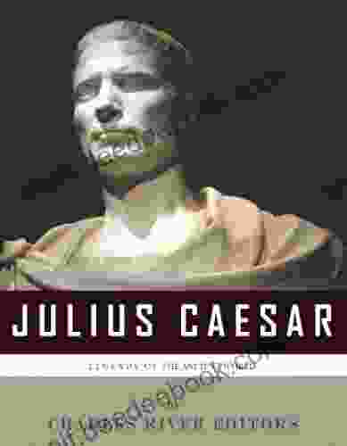 Legends Of The Ancient World: The Life And Legacy Of Julius Caesar