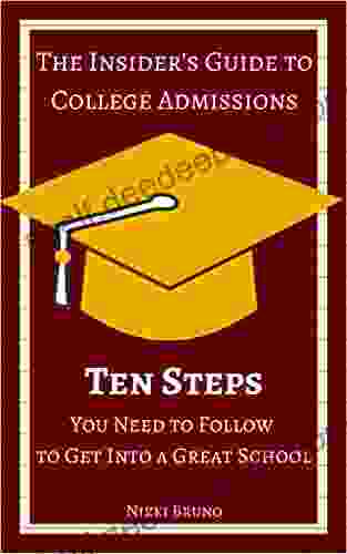 The Insider S Guide To College Admissions: 10 Steps You Need To Follow To Get Into A Great School
