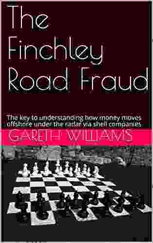 The Finchley Road Fraud: The Key To Understanding How Money Moves Offshore Under The Radar Via Shell Companies (The Gordon Bowden Files 1)