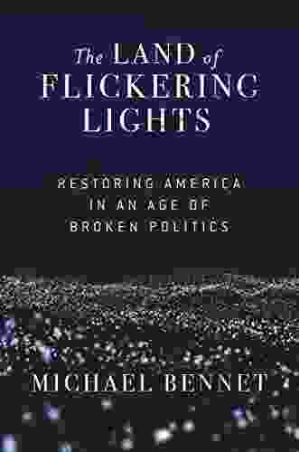 The Land Of Flickering Lights: Restoring America In An Age Of Broken Politics
