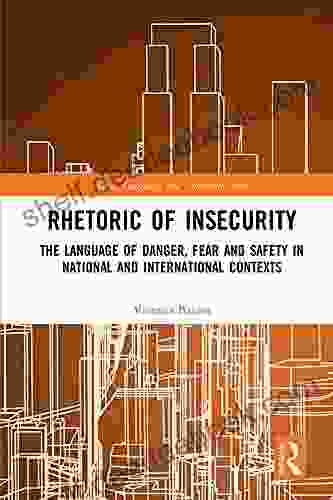 Rhetoric Of InSecurity: The Language Of Danger Fear And Safety In National And International Contexts (Law Language And Communication)