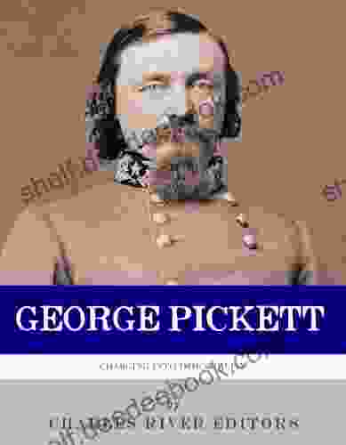 Charging Into Immortality: The Life And Legacy Of George Pickett