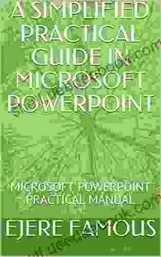 A SIMPLIFIED PRACTICAL GUIDE IN MICROSOFT POWERPOINT : MICROSOFT POWERPOINT PRACTICAL MANUAL