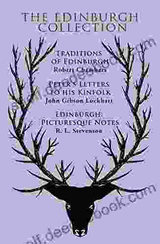 The Edinburgh Collection (With Original Illustrations): Traditions Of Edinburgh Peter S Letters To His Kinfolk Edinburgh: Picturesque Notes (The EClassics Collection)