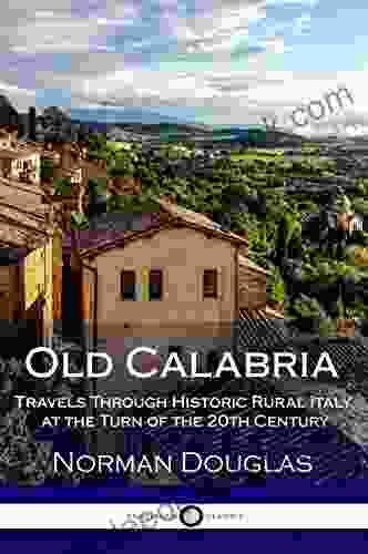 Old Calabria: Travels Through Historic Rural Italy At The Turn Of The 20th Century (Illustrated)