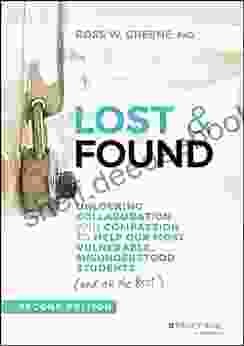 Lost And Found: Unlocking Collaboration And Compassion To Help Our Most Vulnerable Misunderstood Students (and All The Rest) (J B Ed: Reach And Teach)