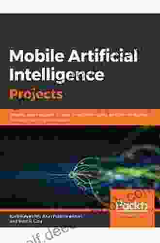 Mobile Artificial Intelligence Projects: Develop Seven Projects On Your Smartphone Using Artificial Intelligence And Deep Learning Techniques