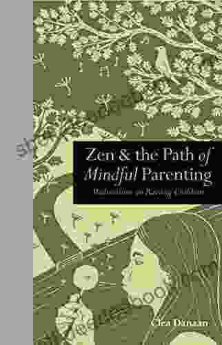 Zen The Path Of Mindful Parenting: Meditations On Raising Children (Mindfulness Series)